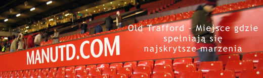 Old Trafford - Miejsce gdzie spełniają się najskrytsze marzenia